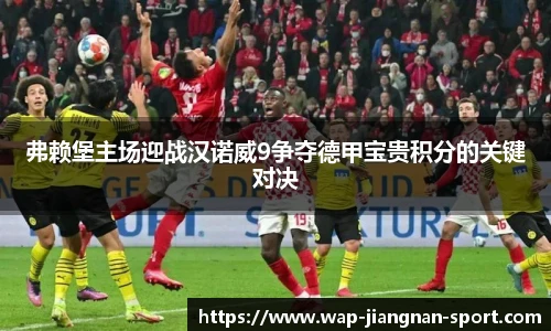 弗赖堡主场迎战汉诺威9争夺德甲宝贵积分的关键对决