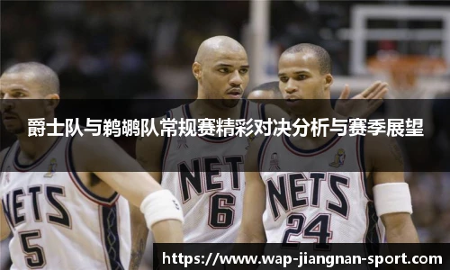 爵士队与鹈鹕队常规赛精彩对决分析与赛季展望