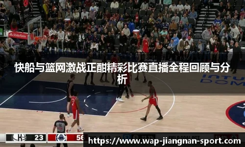 快船与篮网激战正酣精彩比赛直播全程回顾与分析